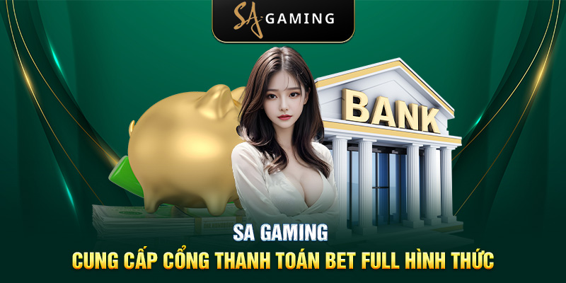 SA Gaming - Cung cấp cổng thanh toán bet full hình thức