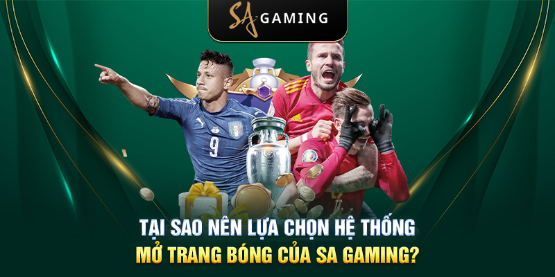 Tại sao nên lựa chọn hệ thống mở trang bóng của SA Gaming?