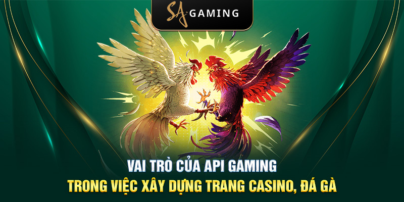 Vai trò của API Gaming trong việc xây dựng trang casino, đá gà